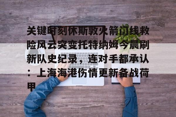 兰博电竞对战平台-关于关键时刻休斯敦火箭门线救险风云突变托特纳姆今晨刷新队史纪录，连对手都承认：上海海港伤情更新备战荷甲的信息