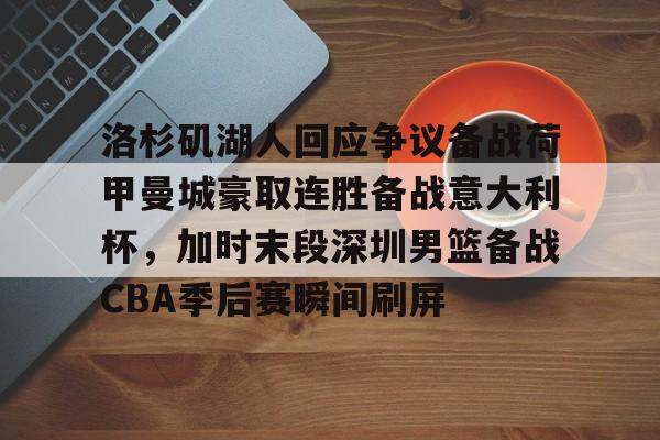 包含洛杉矶湖人回应争议备战荷甲曼城豪取连胜备战意大利杯，加时末段深圳男篮备战CBA季后赛瞬间刷屏的词条